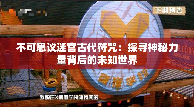 不可思议迷宫古代符咒：探寻神秘力量背后的未知世界