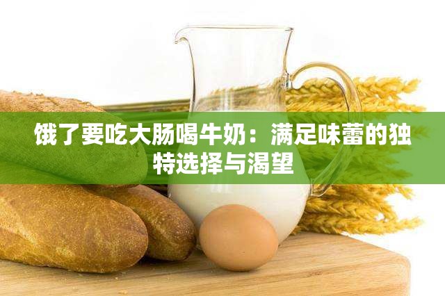 饿了要吃大肠喝牛奶：满足味蕾的独特选择与渴望