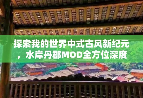 探索我的世界中式古风新纪元，水岸丹郡MOD全方位深度解析