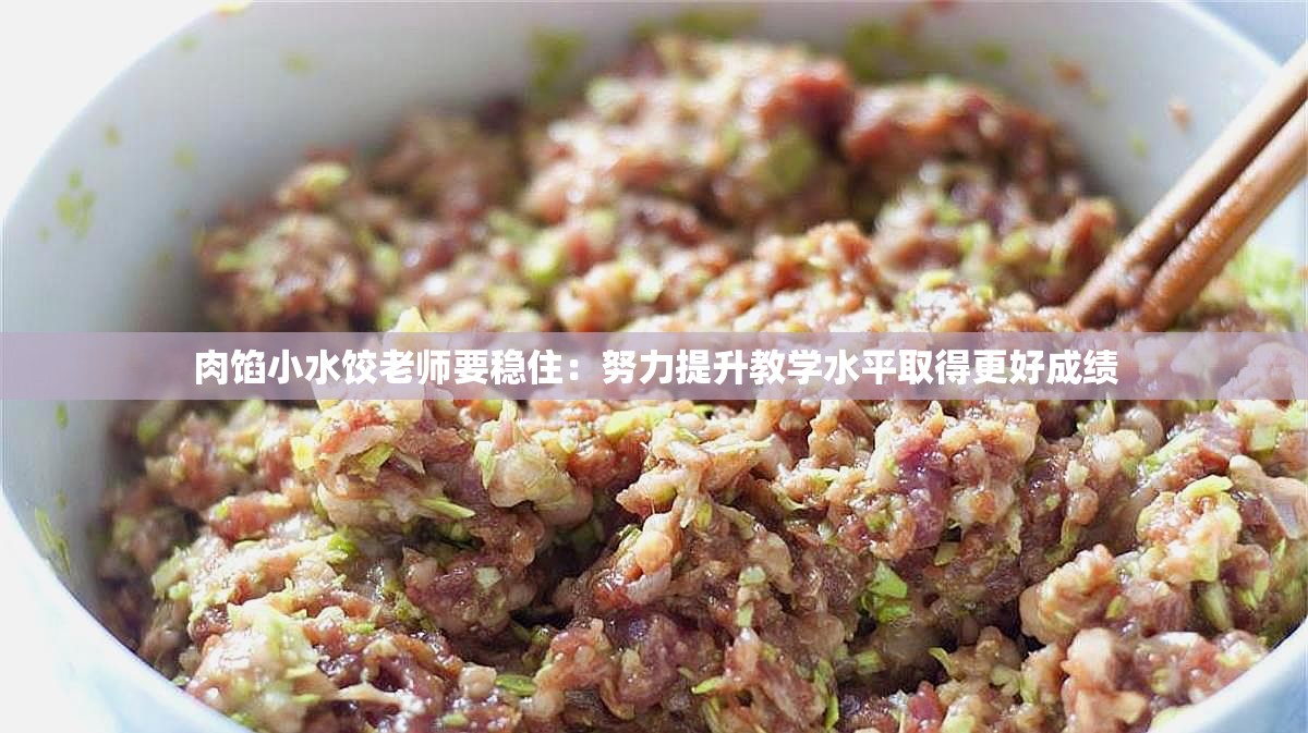 肉馅小水饺老师要稳住：努力提升教学水平取得更好成绩