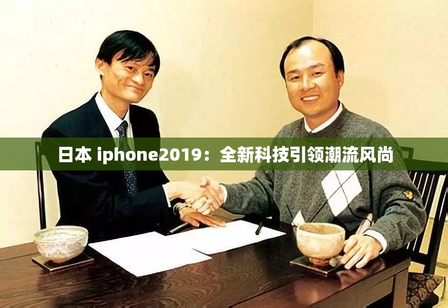 日本 iphone2019：全新科技引领潮流风尚