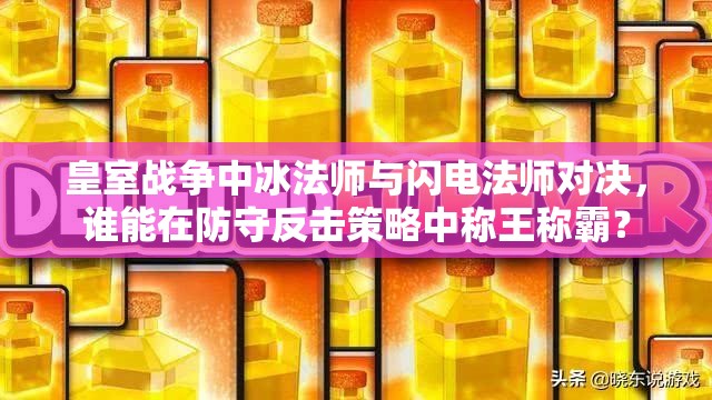 皇室战争中冰法师与闪电法师对决，谁能在防守反击策略中称王称霸？