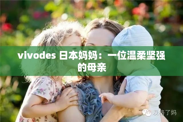 vivodes 日本妈妈：一位温柔坚强的母亲