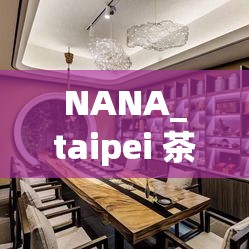 NANA_taipei 茶艺：品味茶香，感受静谧时光