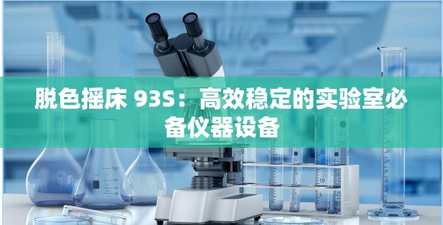 脱色摇床 93S：高效稳定的实验室必备仪器设备