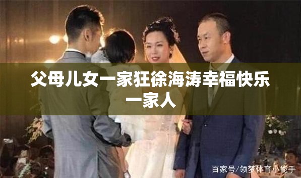 父母儿女一家狂徐海涛幸福快乐一家人