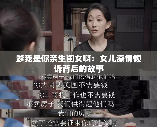 爹我是你亲生闺女啊：女儿深情倾诉背后的故事