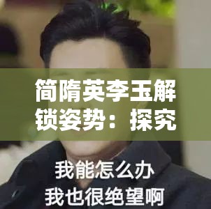 简隋英李玉解锁姿势：探究二人之间的情感纠葛