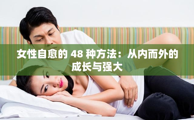 女性自愈的 48 种方法：从内而外的成长与强大