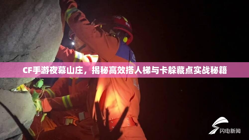 CF手游夜幕山庄，揭秘高效搭人梯与卡躲藏点实战秘籍