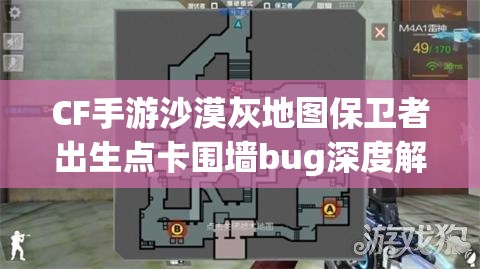 CF手游沙漠灰地图保卫者出生点卡围墙bug深度解析与攻略