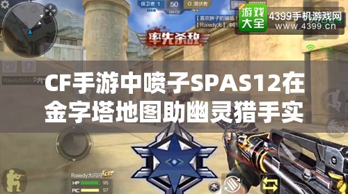 CF手游中喷子SPAS12在金字塔地图助幽灵猎手实现终极杀戮盛宴