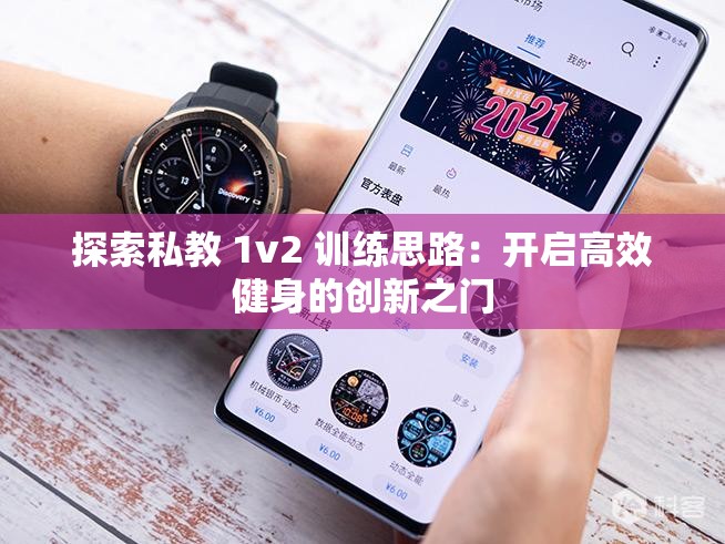 探索私教 1v2 训练思路：开启高效健身的创新之门