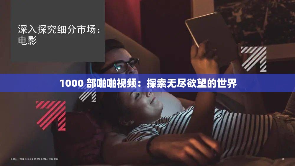 1000 部啪啪视频：探索无尽欲望的世界