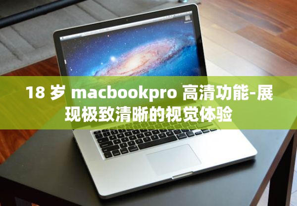 18 岁 macbookpro 高清功能-展现极致清晰的视觉体验