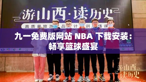 九一免费版网站 NBA 下载安装：畅享篮球盛宴