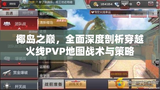 椰岛之巅，全面深度剖析穿越火线PVP地图战术与策略