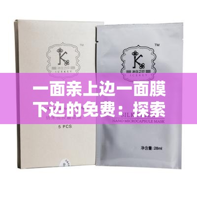 一面亲上边一面膜下边的免费：探索肌肤与情感的完美结合