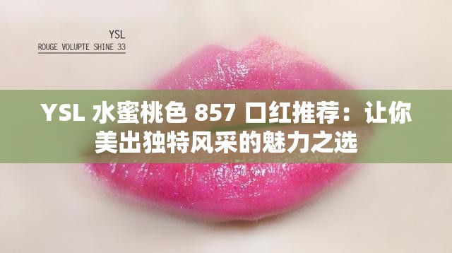 YSL 水蜜桃色 857 口红推荐：让你美出独特风采的魅力之选