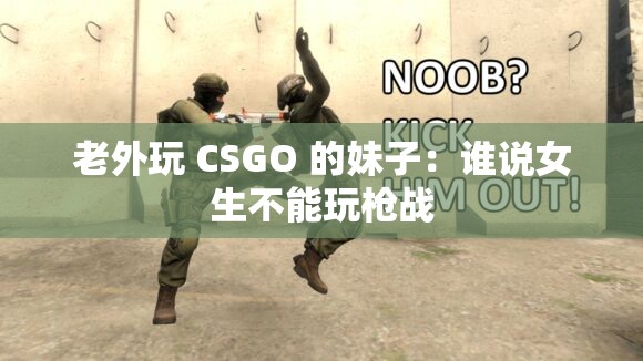 老外玩 CSGO 的妹子：谁说女生不能玩枪战