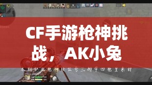 CF手游枪神挑战，AK小兔运输船20杀热血试炼，开启枪神之路