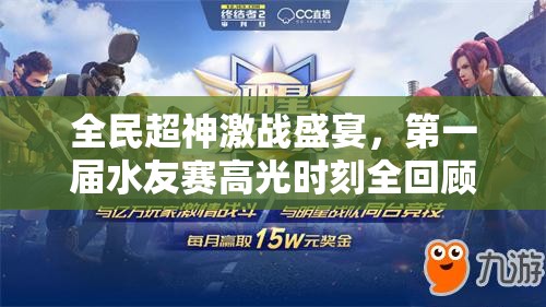 全民超神激战盛宴，第一届水友赛高光时刻全回顾与精彩瞬间大放送