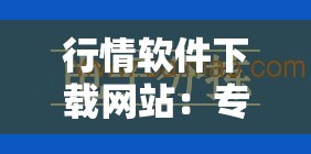 行情软件下载网站：专业、安全、可靠的行情软件下载平台