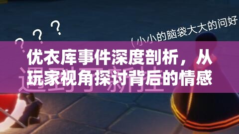 优衣库事件深度剖析，从玩家视角探讨背后的情感纠葛与社会责任