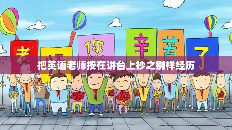 把英语老师按在讲台上抄之别样经历