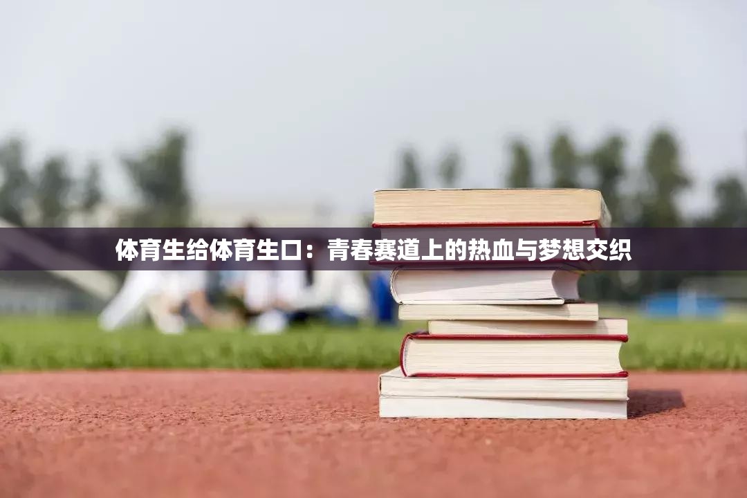 体育生给体育生口：青春赛道上的热血与梦想交织