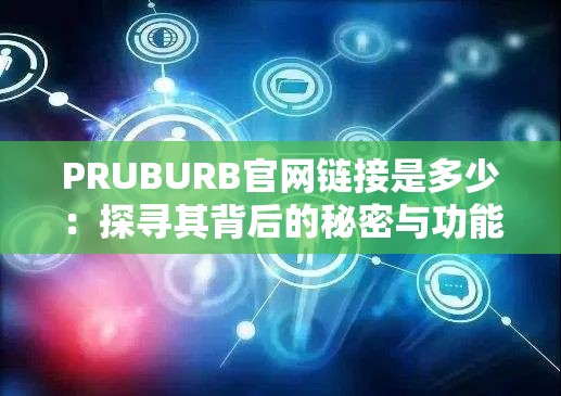 PRUBURB官网链接是多少：探寻其背后的秘密与功能