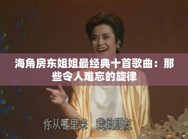 海角房东姐姐最经典十首歌曲：那些令人难忘的旋律