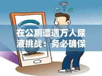 在公厕遭遇万人尿液挑战：务必确保不许漏出来