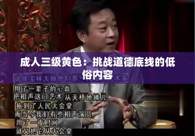 成人三级黄色：挑战道德底线的低俗内容