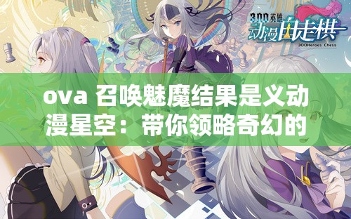 ova 召唤魅魔结果是义动漫星空：带你领略奇幻的二次元世界