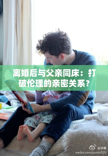 离婚后与父亲同床：打破伦理的亲密关系？