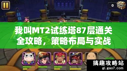 我叫MT2试练塔87层通关全攻略，策略布局与实战技巧并重解析