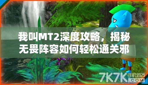 我叫MT2深度攻略，揭秘无畏阵容如何轻松通关邪恶神庙挑战