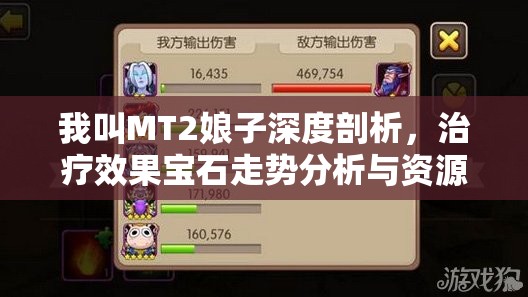 我叫MT2娘子深度剖析，治疗效果宝石走势分析与资源管理艺术