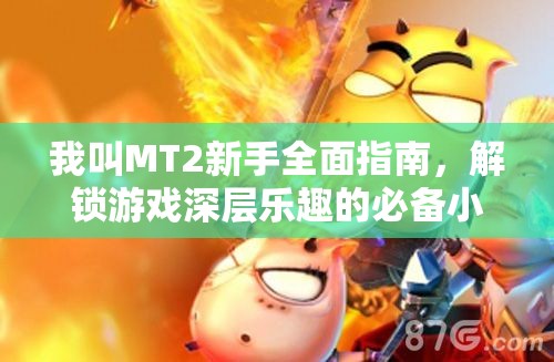 我叫MT2新手全面指南，解锁游戏深层乐趣的必备小妙招与技巧