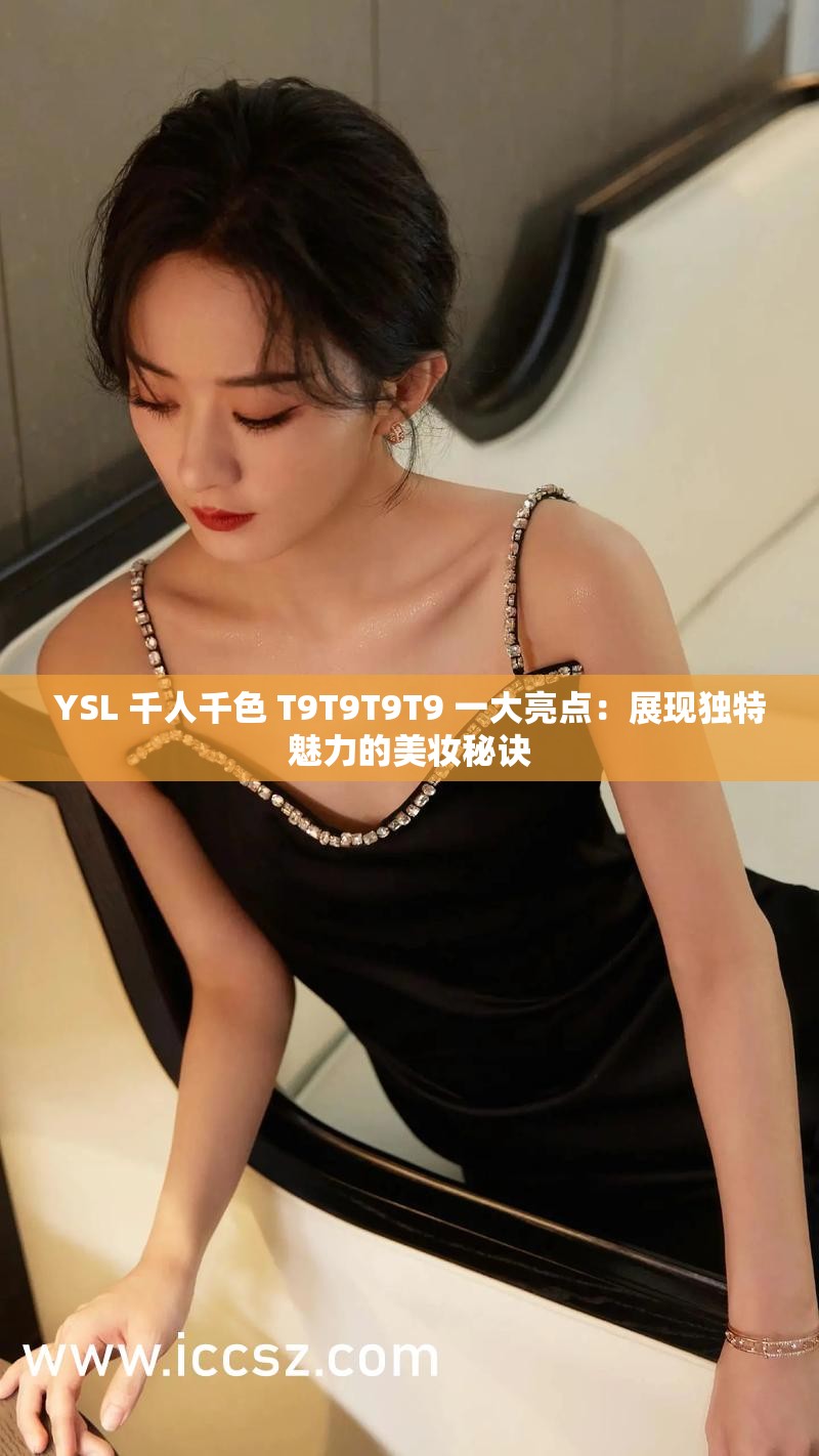 YSL 千人千色 T9T9T9T9 一大亮点：展现独特魅力的美妆秘诀