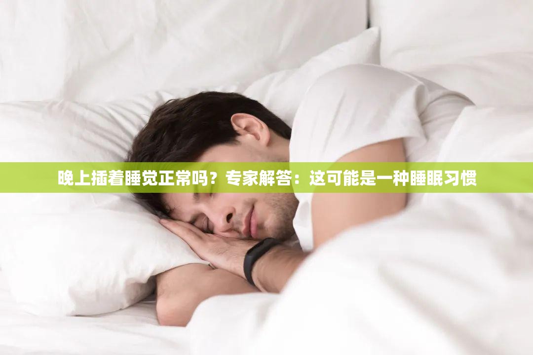 晚上插着睡觉正常吗？专家解答：这可能是一种睡眠习惯