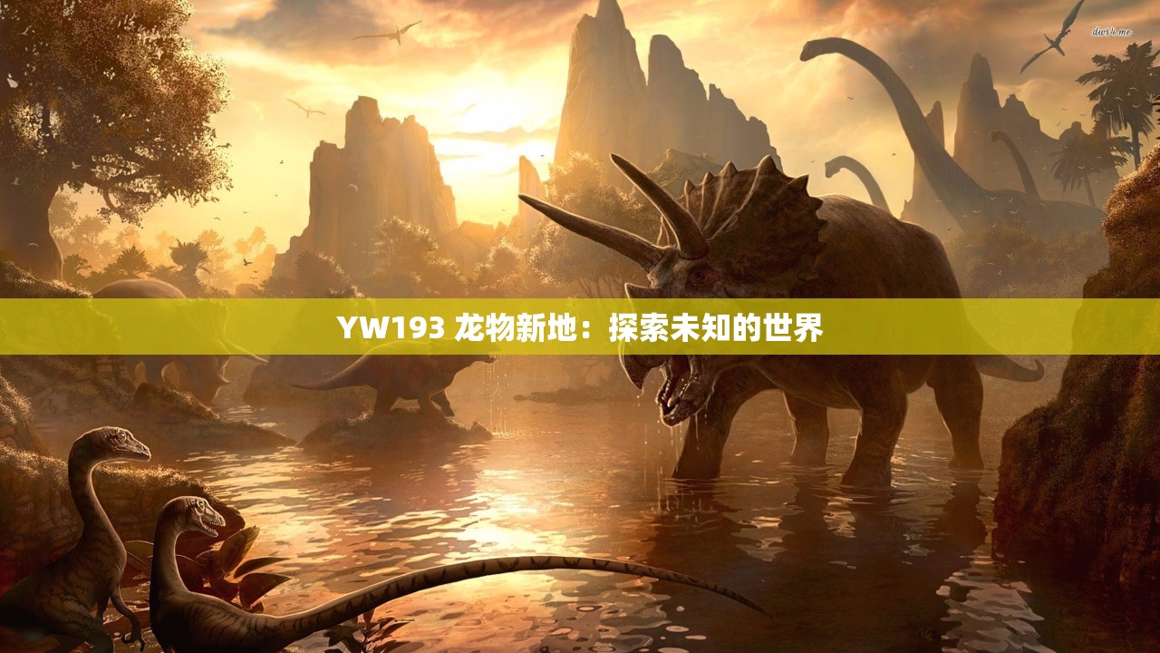 YW193 龙物新地：探索未知的世界