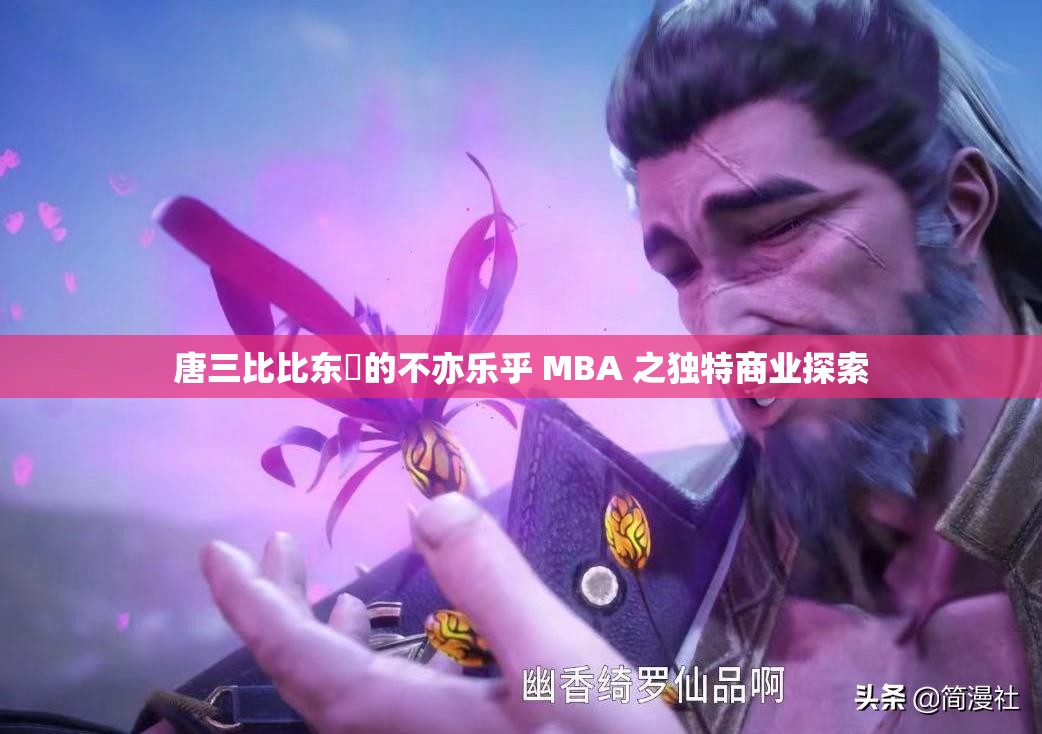 唐三比比东埇的不亦乐乎 MBA 之独特商业探索