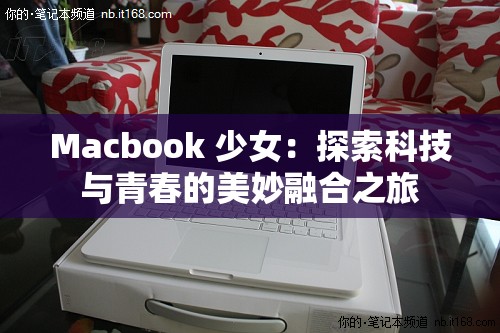 Macbook 少女：探索科技与青春的美妙融合之旅