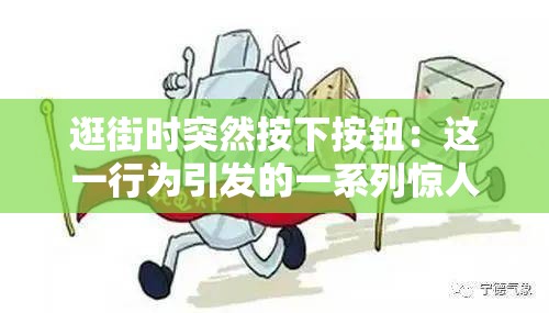 逛街时突然按下按钮：这一行为引发的一系列惊人后果