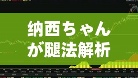 纳西ちゃんが腿法解析-详细解读与深入探讨其独特腿法奥秘