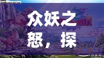 众妖之怒，探索并解锁奇幻游戏系统的冒险旅程