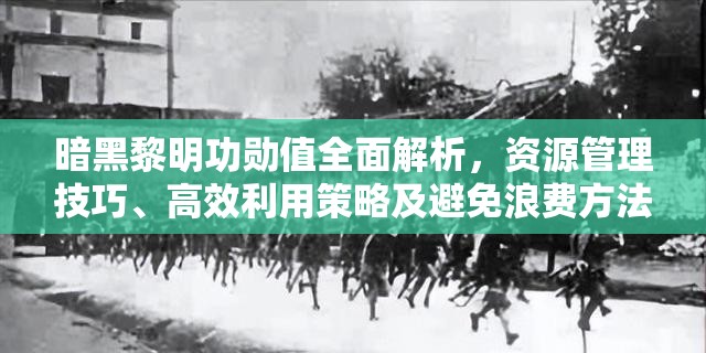 暗黑黎明功勋值全面解析，资源管理技巧、高效利用策略及避免浪费方法