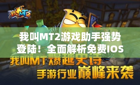 我叫MT2游戏助手强势登陆！全面解析免费IOS下载全攻略